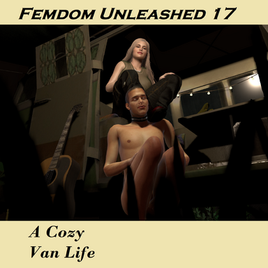 Femdom Unleashed 17 - A Cozy Van Life